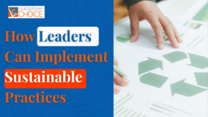 How leaders can implement sustainable practices to promote responsible business, reduce environmental impact, and support long-term organizational growth.